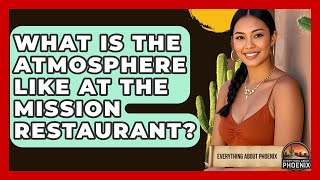 What Is The Atmosphere Like At The Mission Restaurant? - Everything About Phoenix screenshot 5