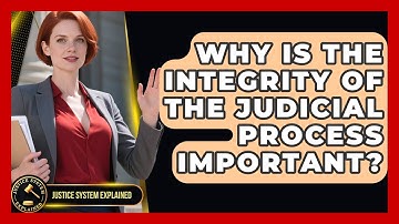 Why Is the Integrity of the Judicial Process Important? - Justice System Explained