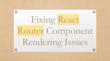Fixing React Router Component Rendering Issues