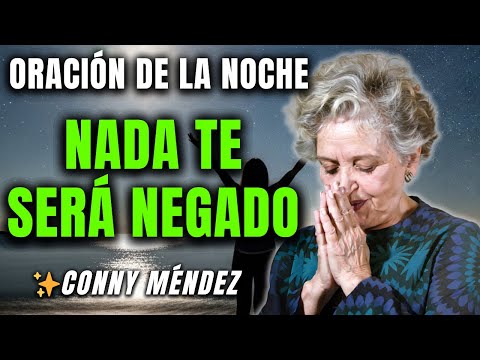 NADA TE SERÁ NEGADO SI ORAS DE ESTA MANERA ESTA NOCHE - Metafísica - Ley de Atracción - Conny Méndez