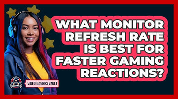 What Monitor Refresh Rate Is Best For Faster Gaming Reactions? - Video Gamers Vault