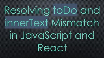 Resolving toDo and innerText Mismatch in JavaScript and React