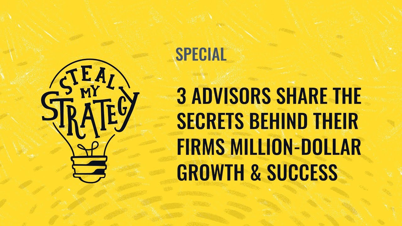 Steal My Strategy | 3 Advisors Share The Secrets Behind Their Firms Million-Dollar Growth & Success