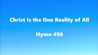 Christ Is the One Reality of All – Hymn 496