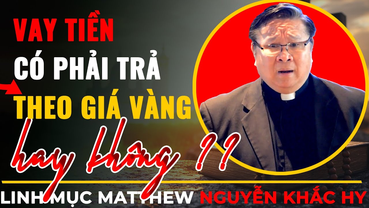 Vay Tiền Có Phải Trả Theo Giá Vàng Hay Không ? || Bài Giảng Xuất Sắc Lm Matthew Nguyễn Khăc Hy