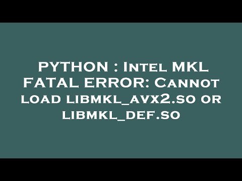 PYTHON : Intel MKL FATAL ERROR: Cannot load libmkl_avx2.so or libmkl_def.so