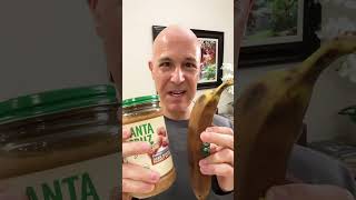 Peanut Butter and Banana!  Dr. Mandell