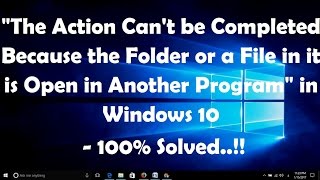 The Action Can't be Completed Because the Folder or a File in it is Open - Windows 10 - 100% Fix