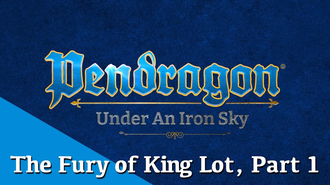 The Fury of King Lot, Part 1 | Pendragon: Under an Iron Sky | Chaosium