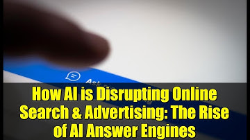 How AI is Disrupting Online Search & Advertising: The Rise of AI Answer Engines