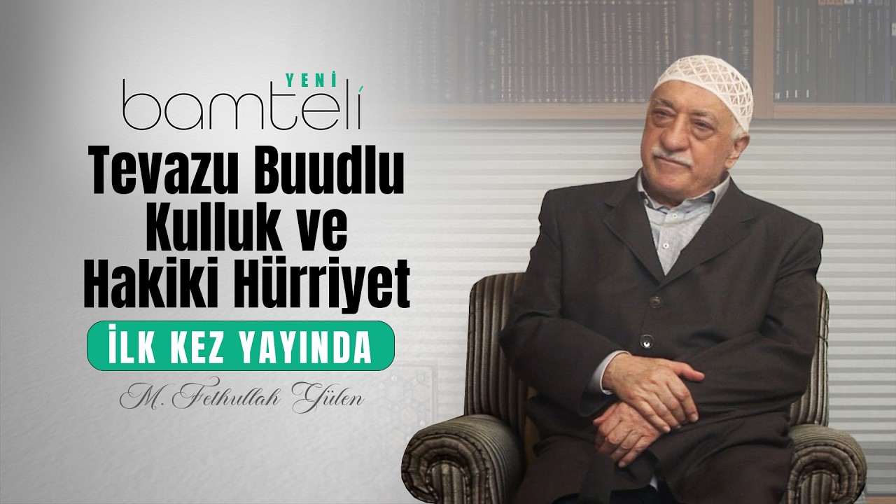 Tevazu Buudlu Kulluk ve Hakiki Hürriyet | Bamteli Yeni | M. Fethullah Gülen Hocaefendi