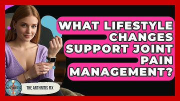 What Lifestyle Changes Support Joint Pain Management? | The Arthritis Fix