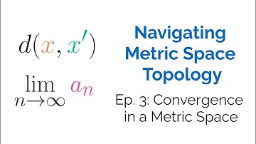Ep. 3 Convergence in a Metric Space: Navigating Metric Space Topology
