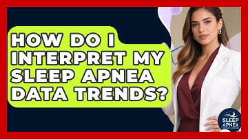 How Do I Interpret My Sleep Apnea Data Trends? - Sleep Apnea Support Network