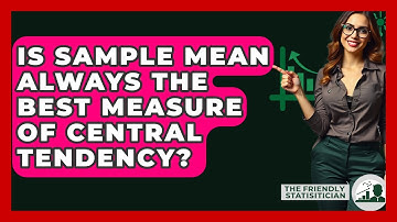 Is Sample Mean Always The Best Measure Of Central Tendency? - The Friendly Statistician