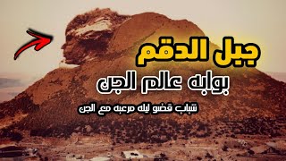 قصص جن : الجبل الذي يستعمره الجن في السعودية|جبل الدقم