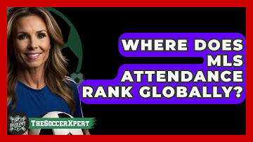 Where Does MLS Attendance Rank Globally? - The Soccer Xpert