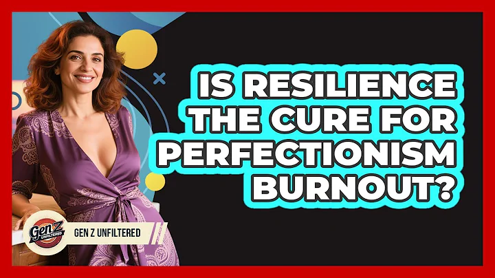 Is Resilience The Cure For Perfectionism Burnout? - Gen Z Unfiltered