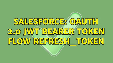 Salesforce: OAuth 2.0 JWT Bearer Token Flow refresh_token
