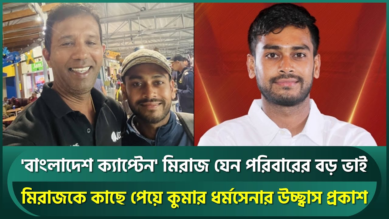 মিরাজ যেন পরিবারের বড় ভাই, কঠিন সময়ে ধরেছেন হাল; ধর্মসেনাও উচ্ছ্বসিত ...