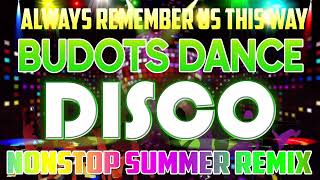 DISCO NONSTOP SUMMER REMIX || THE BEST BUDOTS DANCE REMIX 2023 || ALWAYS REMEMBER US THIS WAY ⚡⚡