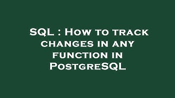SQL : How to track changes in any function in PostgreSQL
