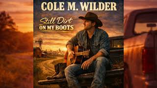 STILL DIRT ON MY BOOTS — COLE M. WILDER (Official Lyric Video)