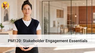 PM120 – 1.1: Welcome to Stakeholder Engagement Essentials