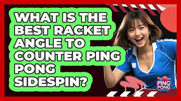 What Is The Best Racket Angle To Counter Ping Pong Sidespin? - Ping Pong Prodigy