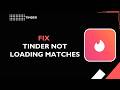 HOW TO FIX TINDER NOT LOADING MATCHES