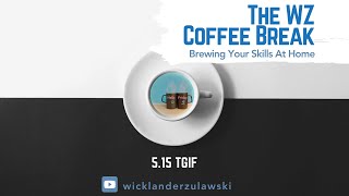 WZ Coffee Break - 5/15/20 - TGIF