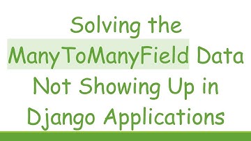 Solving the ManyToManyField Data Not Showing Up in Django Applications