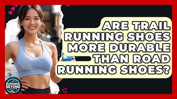 Are Trail Running Shoes More Durable Than Road Running Shoes? - Running Beyond Limits