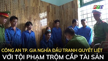 Công an TP. Gia Nghĩa đấu tranh quyết liệt với tội phạm trộm cắp tài sản