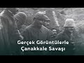 Gerçek Görüntülerle Çanakkale Savaşı | Tarihin Ruhu