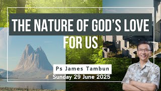 Sunday Service 29/06/25 'THE NATURE OF GOD'S LOVE FOR US' Ps. James Tambun