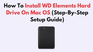 How To Install WD Elements Hard Drive On Mac OS (Step-By-Step Setup Guide)