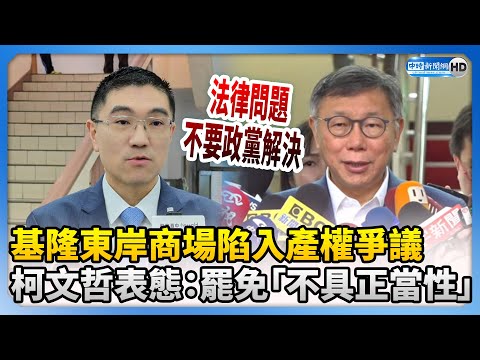 基隆東岸商場陷入產權爭議 柯文哲表態：罷免謝國樑「不具正當性」 @ChinaTimes