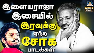 இளையராஜா இசையில் இரவுக்கு ஏற்ற சோக பாடல்கள் | ilayaraja Tamil Sad Songs.