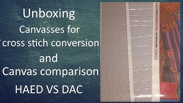 Unboxing canvasses for cross stitch conversion and a canvas comparison HAED VS DAC