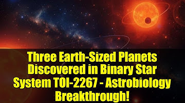 Three Earth-Sized Planets Discovered in Binary Star System TOI-2267 - Astrobiology Breakthrough!