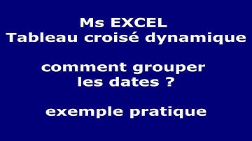 EXCEL TUTO COMMENT GROUPER LES DATES AVEC  TABLEAU CROISE DYNAMIQUE