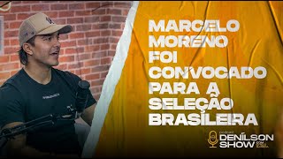 MARCELO MORENO FOI CONVOCADO PARA A SELEÇÃO BRASILEIRA | Podcast Denílson Show