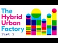 The hybrid urban factory symposium part 1 of 3