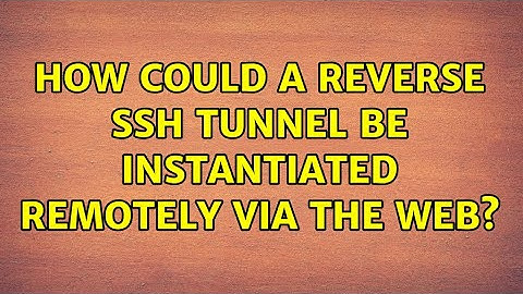 How could a reverse SSH tunnel be instantiated remotely via the web?