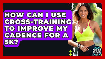How Can I Use Cross-training To Improve My Cadence For A 5k? - Running Beyond Limits
