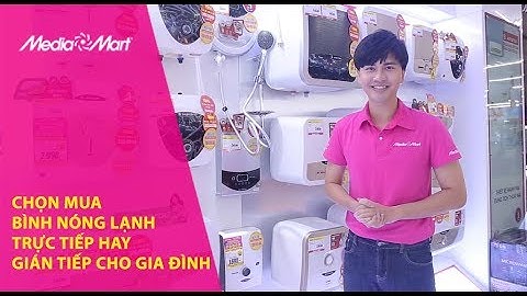Chọn mua bình nóng lạnh trực tiếp hay gián tiếp cho gia đình
