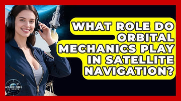 What Role Do Orbital Mechanics Play In Satellite Navigation? - Warriors In Space