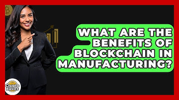 What Are The Benefits Of Blockchain In Manufacturing? - CryptoBasics360.com