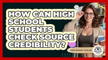 How Can High School Students Check Source Credibility? - High School Toolkit
